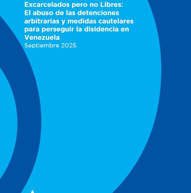 Excarcelados pero no Libres: El abuso de las detenciones arbitrarias y medidas cautelares para perseguir la disidencia en Venezuela