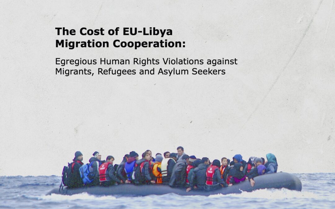 The Cost of EU-Libya Migration Cooperation: Egregious Human Rights Violations against Migrants, Refugees and Asylum Seekers